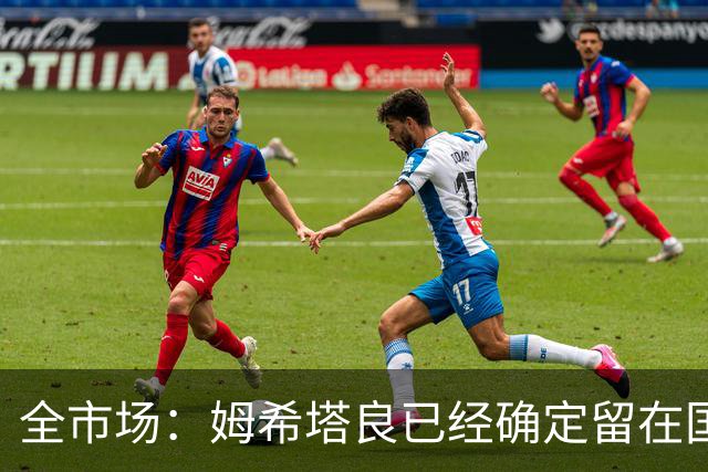 全市场：姆希塔良已经确定留在国米，德弗里正在考虑是否留下